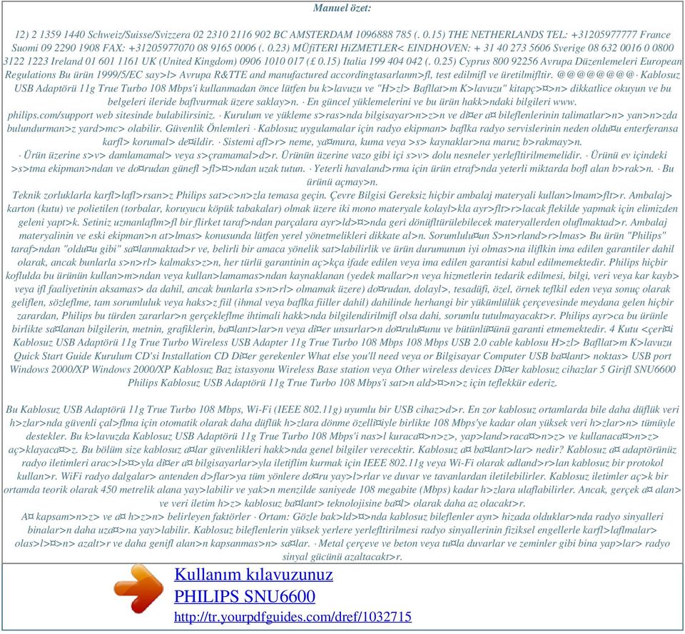 15) Italia 199 404 042 (. 0.25) Cyprus 800 92256 Avrupa Düzenlemeleri European Regulations Bu ürün 1999/5/EC say>l> Avrupa R&TTE and manufactured accordingtasarlanm>fl, test edilmifl ve üretilmifltir.