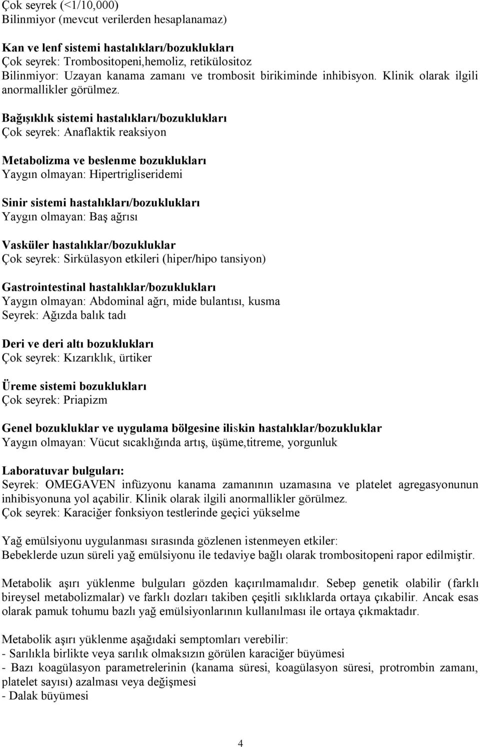 Bağışıklık sistemi hastalıkları/bozuklukları Çok seyrek: Anaflaktik reaksiyon Metabolizma ve beslenme bozuklukları Yaygın olmayan: Hipertrigliseridemi Sinir sistemi hastalıkları/bozuklukları Yaygın