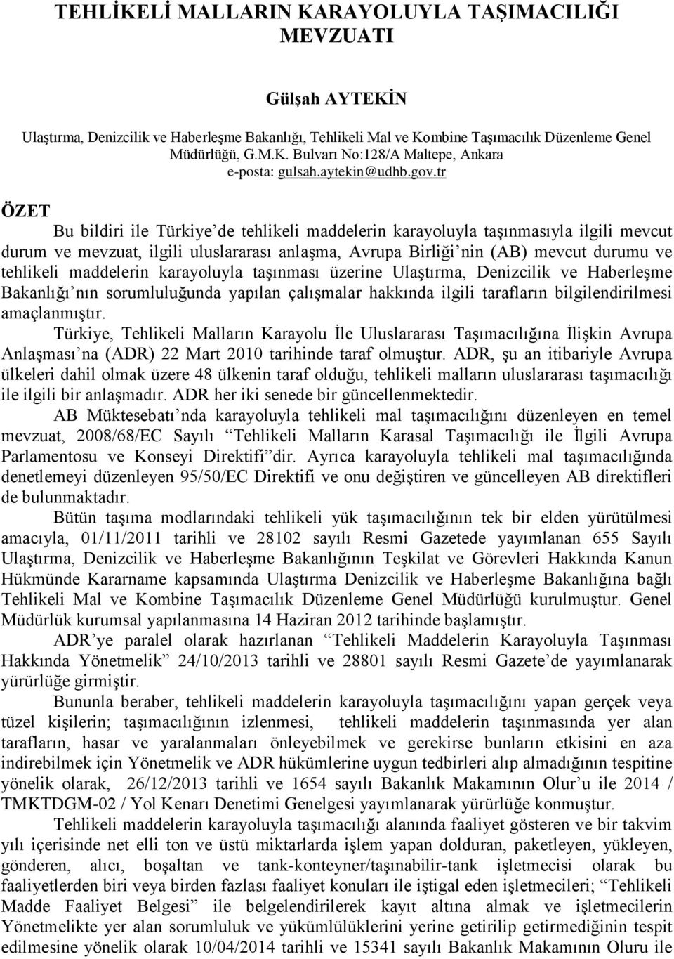 tr ÖZET Bu bildiri ile Türkiye de tehlikeli maddelerin karayoluyla taşınmasıyla ilgili mevcut durum ve mevzuat, ilgili uluslararası anlaşma, Avrupa Birliği nin (AB) mevcut durumu ve tehlikeli