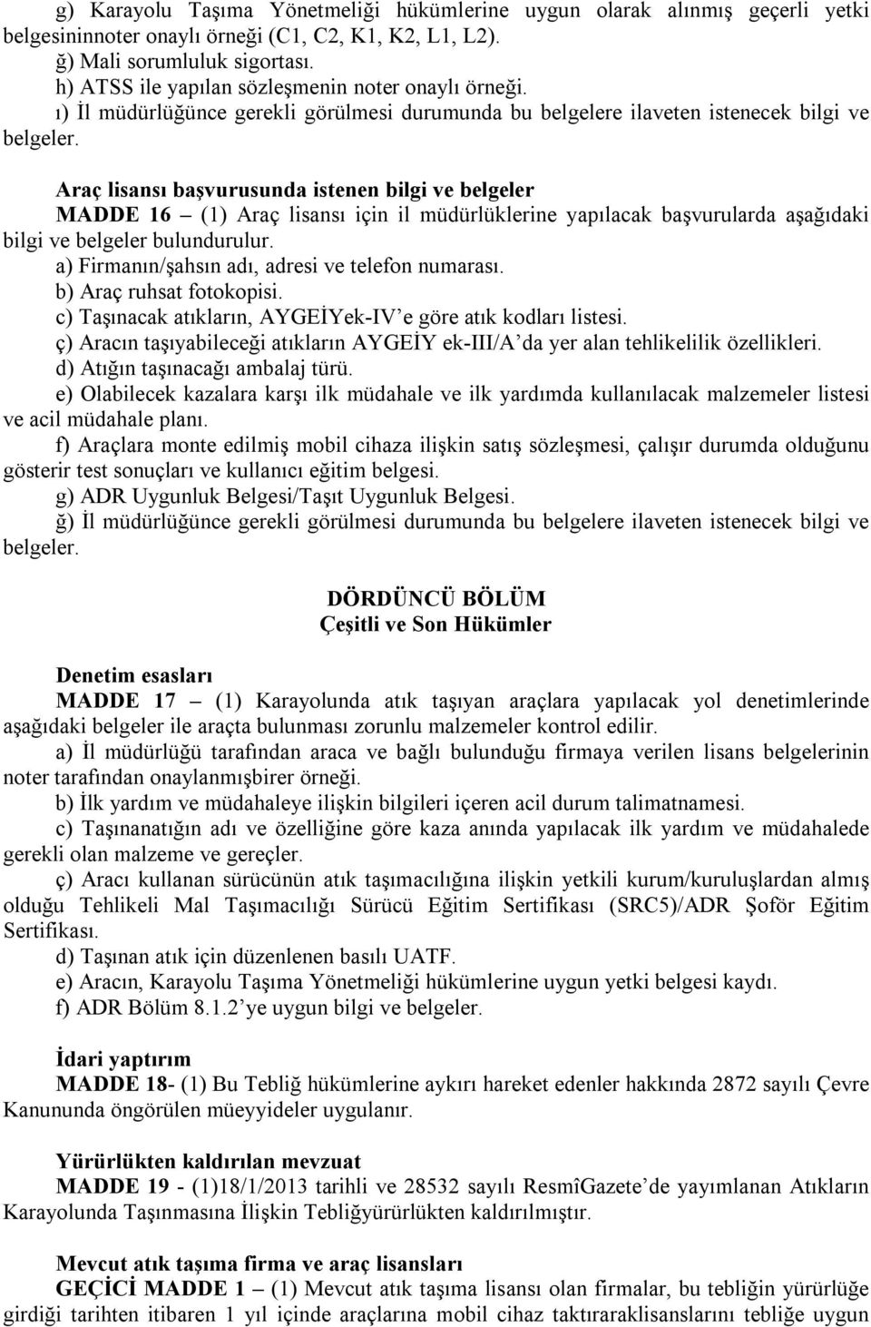 Araç lisansı başvurusunda istenen bilgi ve belgeler MADDE 16 (1) Araç lisansı için il müdürlüklerine yapılacak başvurularda aşağıdaki bilgi ve belgeler bulundurulur.