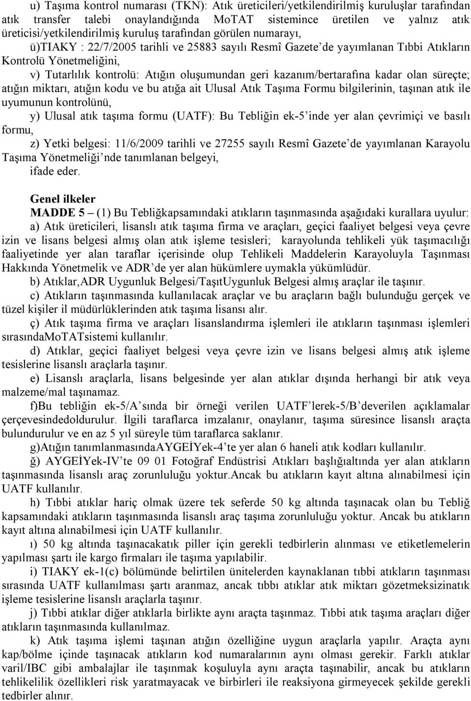 kazanım/bertarafına kadar olan süreçte; atığın miktarı, atığın kodu ve bu atığa ait Ulusal Atık Taşıma Formu bilgilerinin, taşınan atık ile uyumunun kontrolünü, y) Ulusal atık taşıma formu (UATF): Bu