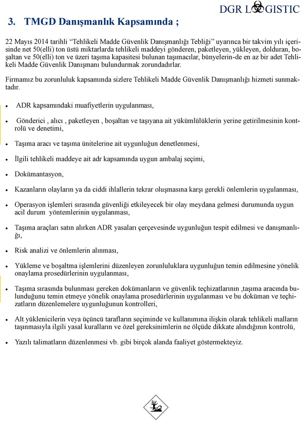 Firmamız bu zorunluluk kapsamında sizlere Tehlikeli Madde Güvenlik Danışmanlığı hizmeti sunmaktadır.