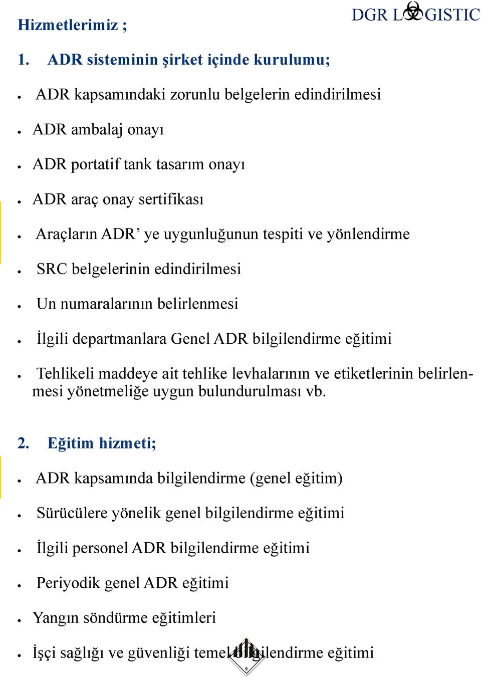 ye uygunluğunun tespiti ve yönlendirme SRC belgelerinin edindirilmesi Un numaralarının belirlenmesi İlgili departmanlara Genel ADR bilgilendirme eğitimi Tehlikeli maddeye ait