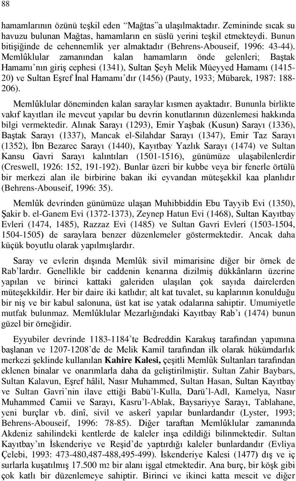 Memlûklular zamanından kalan hamamların önde gelenleri; Baştak Hamamı nın giriş cephesi (1341), Sultan Şeyh Melik Müeyyed Hamamı (1415-20) ve Sultan Eşref İnal Hamamı dır (1456) (Pauty, 1933;