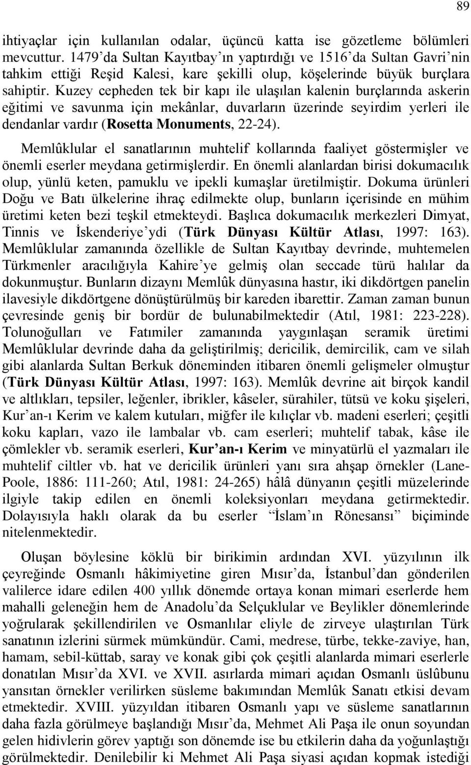 Kuzey cepheden tek bir kapı ile ulaşılan kalenin burçlarında askerin eğitimi ve savunma için mekânlar, duvarların üzerinde seyirdim yerleri ile dendanlar vardır (Rosetta Monuments, 22-24).