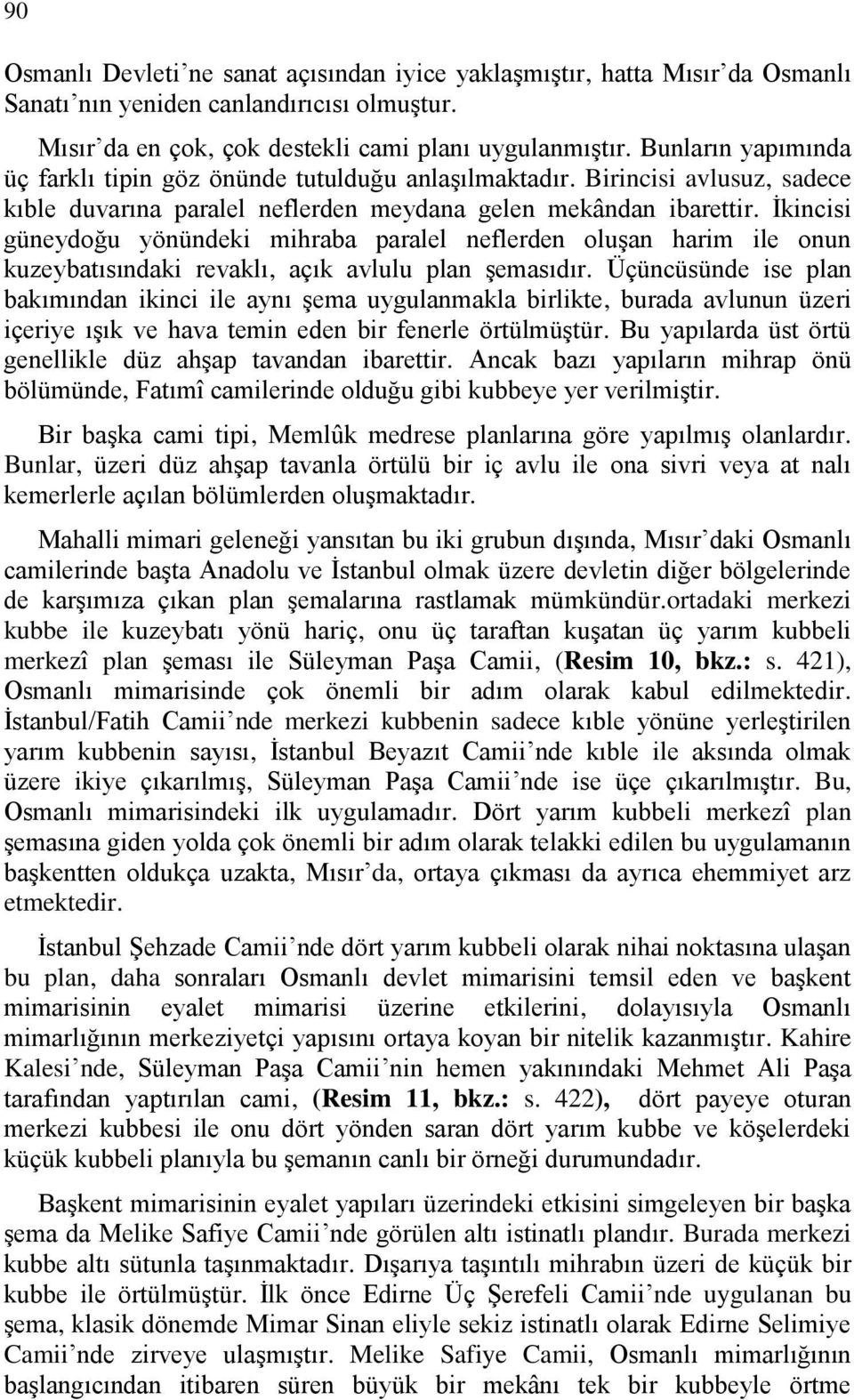 İkincisi güneydoğu yönündeki mihraba paralel neflerden oluşan harim ile onun kuzeybatısındaki revaklı, açık avlulu plan şemasıdır.