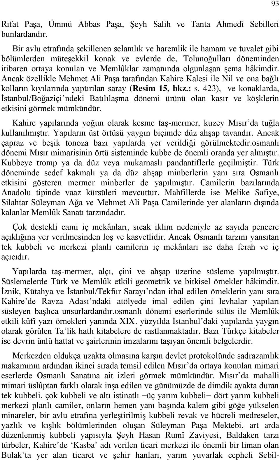 olgunlaşan şema hâkimdir. Ancak özellikle Mehmet Ali Paşa tarafından Kahire Kalesi ile Nil ve ona bağlı kolların kıyılarında yaptırılan saray (Resim 15, bkz.: s.