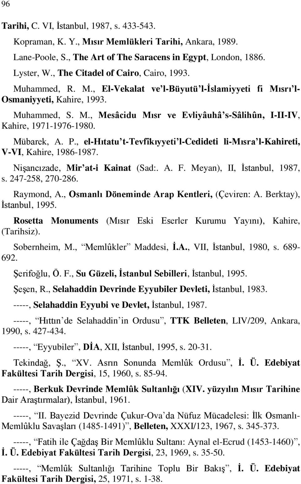 Mübarek, A. P., el-hıtatu t-tevfîkıyyeti l-cedideti li-mısra l-kahireti, V-VI, Kahire, 1986-1987. Nişancızade, Mir at-i Kainat (Sad:. A. F. Meyan), II, İstanbul, 1987, s. 247-258, 270-286. Raymond, A.