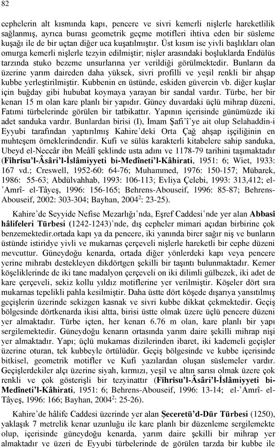 Bunların da üzerine yarım daireden daha yüksek, sivri profilli ve yeşil renkli bir ahşap kubbe yerleştirilmiştir. Kubbenin en üstünde, eskiden güvercin vb.