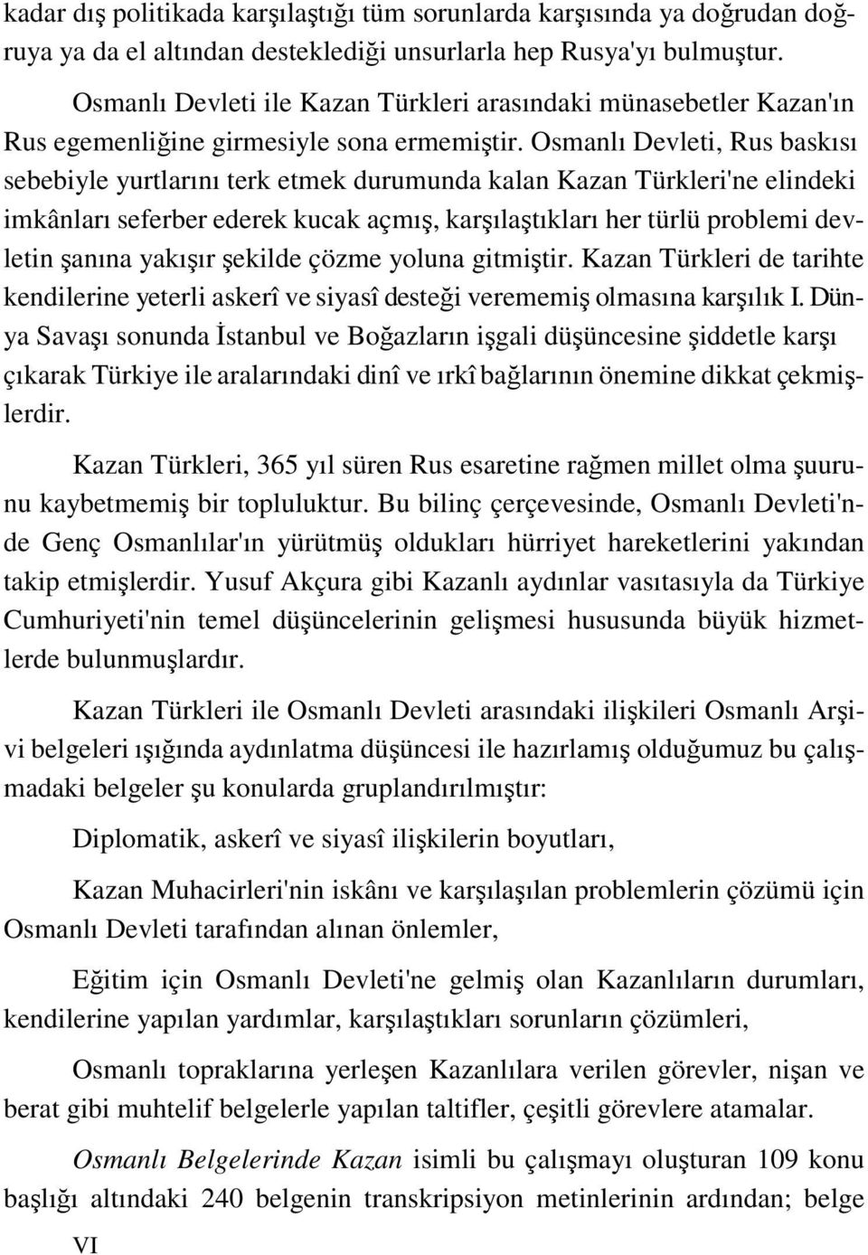 Osmanlı Devleti, Rus baskısı sebebiyle yurtlarını terk etmek durumunda kalan Kazan Türkleri'ne elindeki imkânları seferber ederek kucak açmış, karşılaştıkları her türlü problemi devletin şanına