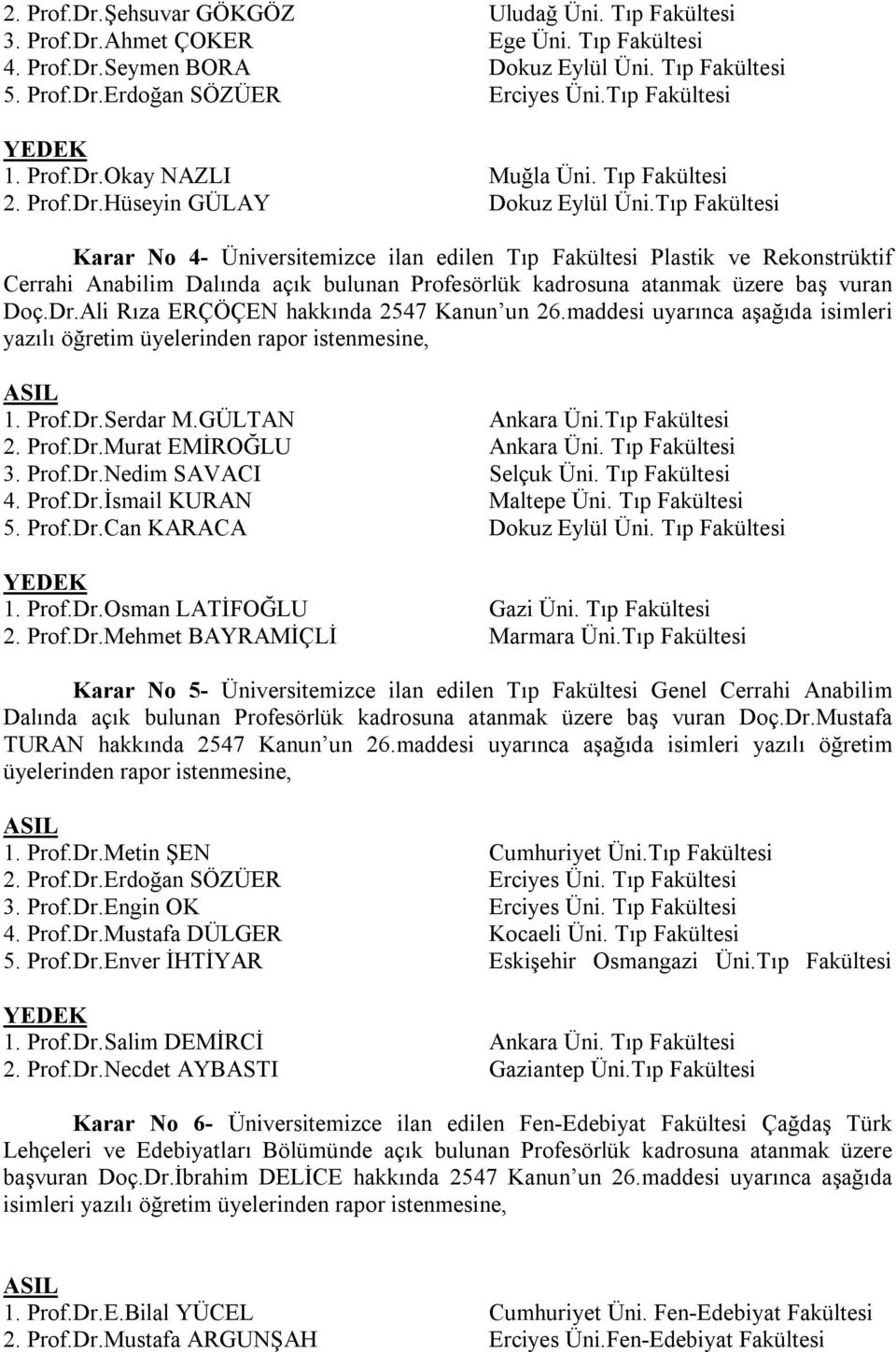 Tıp Fakültesi Karar No 4- Üniversitemizce ilan edilen Tıp Fakültesi Plastik ve Rekonstrüktif Cerrahi Anabilim Dalında açık bulunan Profesörlük kadrosuna atanmak üzere baş vuran Doç.Dr.