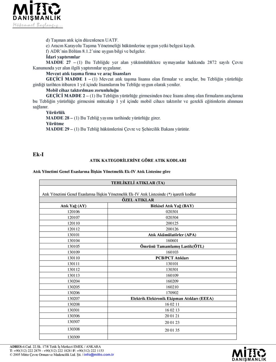 Mevcut atık taģıma firma ve araç lisansları GEÇĠCĠ MADDE 1 (1) Mevcut atık taşıma lisansı olan firmalar ve araçlar, bu Tebliğin yürürlüğe girdiği tarihten itibaren 1 yıl içinde lisanslarını bu