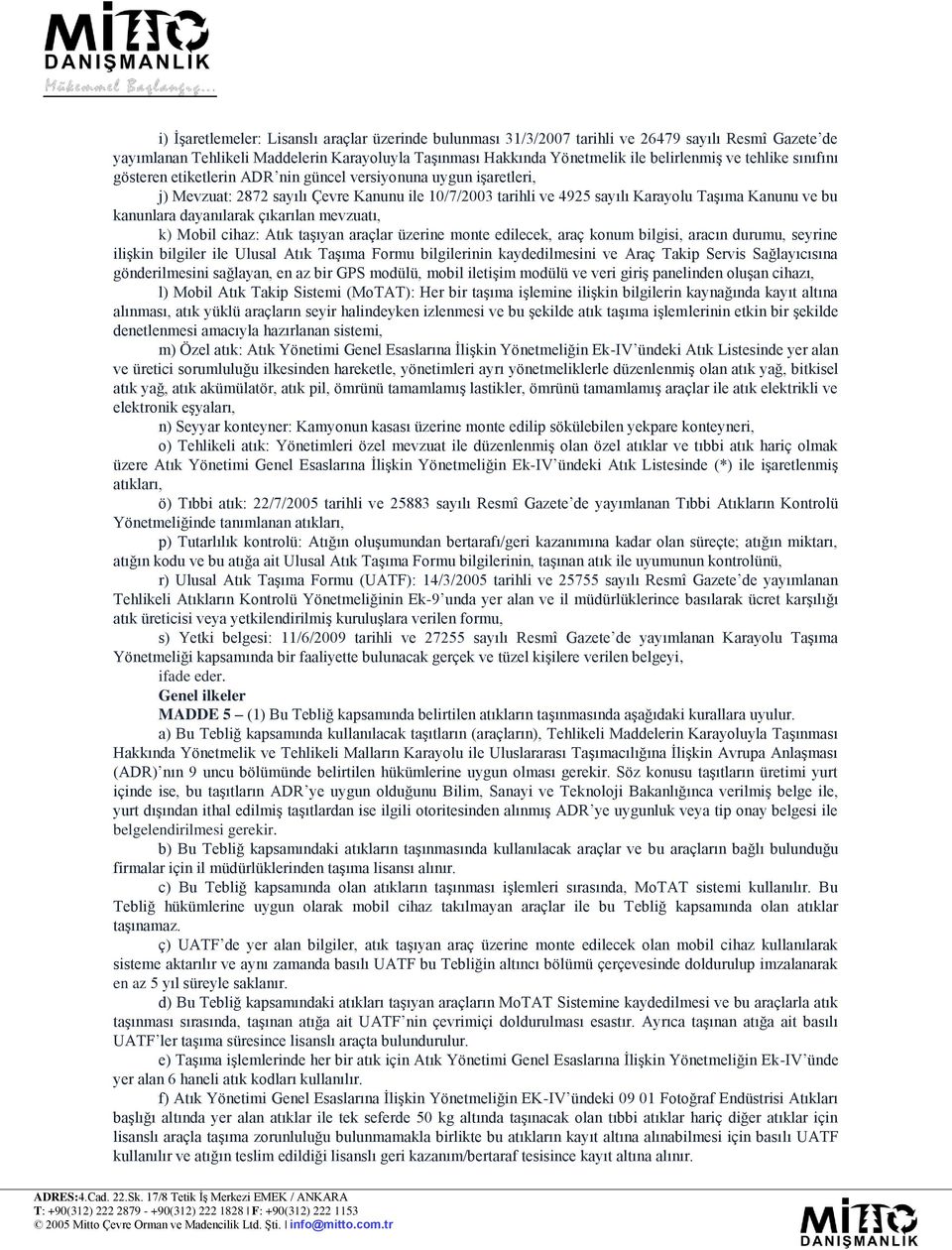 dayanılarak çıkarılan mevzuatı, k) Mobil cihaz: Atık taşıyan araçlar üzerine monte edilecek, araç konum bilgisi, aracın durumu, seyrine ilişkin bilgiler ile Ulusal Atık Taşıma Formu bilgilerinin