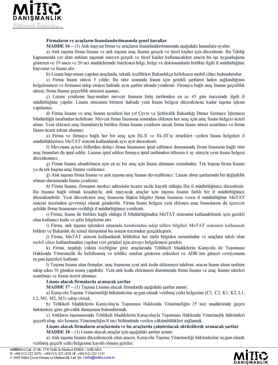 Bu Tebliğ kapsamında yer alan atıkları taşımak isteyen gerçek ve tüzel kişiler kullanacakları aracın bu işe uygunluğunu gösteren ve 19 uncu ve 20 nci maddelerinde listelenen bilgi, belge ve