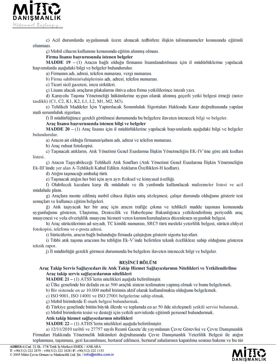 a) Firmanın adı, adresi, telefon numarası, vergi numarası. b) Firma sahibinin/sahiplerinin adı, adresi, telefon numarası. c) Ticari sicil gazetesi, imza sirküleri.