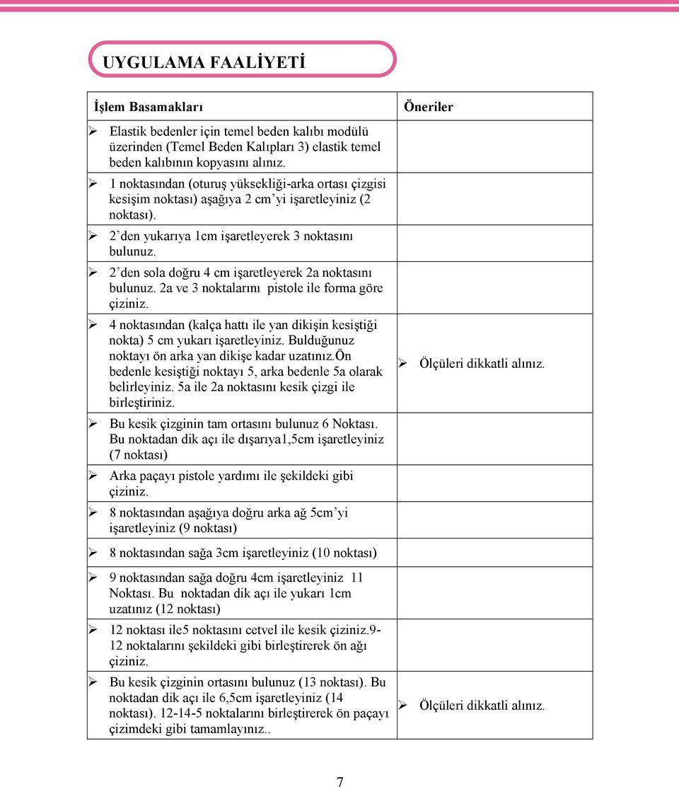 2 den sola doğru 4 cm işaretleyerek 2a noktasını bulunuz. 2a ve 3 noktalarını pistole ile forma göre çiziniz. 4 noktasından (kalça hattı ile yan dikişin kesiştiği nokta) 5 cm yukarı işaretleyiniz.