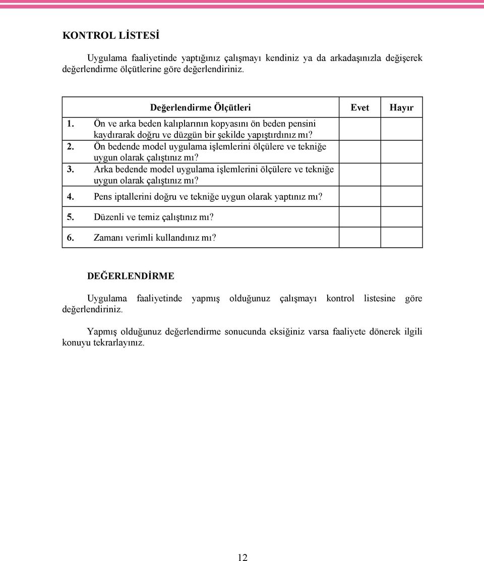 Ön bedende model uygulama işlemlerini ölçülere ve tekniğe uygun olarak çalıştınız mı? 3. Arka bedende model uygulama işlemlerini ölçülere ve tekniğe uygun olarak çalıştınız mı? 4.