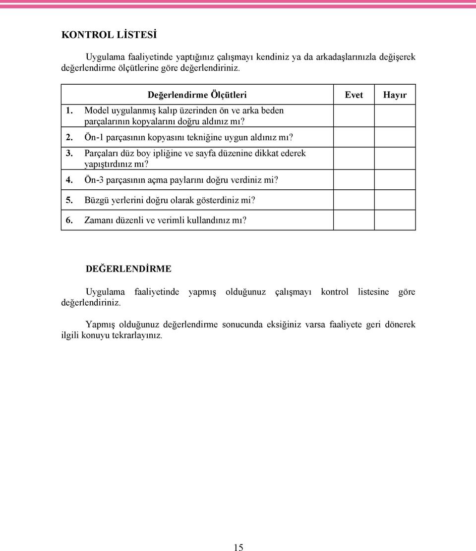 Parçaları düz boy ipliğine ve sayfa düzenine dikkat ederek yapıştırdınız mı? 4. Ön-3 parçasının açma paylarını doğru verdiniz mi? 5. Büzgü yerlerini doğru olarak gösterdiniz mi? 6.