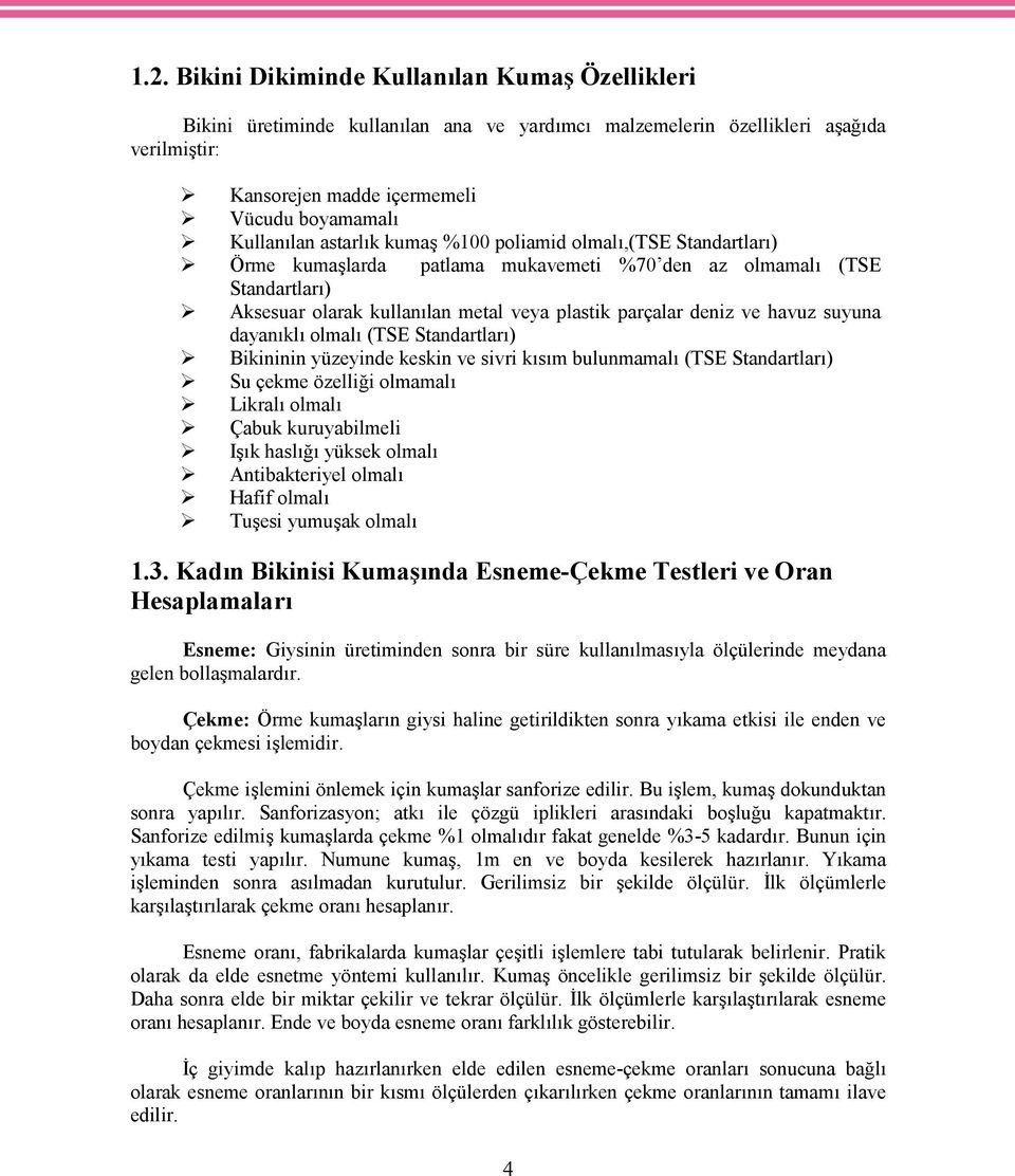 suyuna dayanıklı olmalı (TSE Standartları) Bikininin yüzeyinde keskin ve sivri kısım bulunmamalı (TSE Standartları) Su çekme özelliği olmamalı Likralı olmalı Çabuk kuruyabilmeli Işık haslığı yüksek