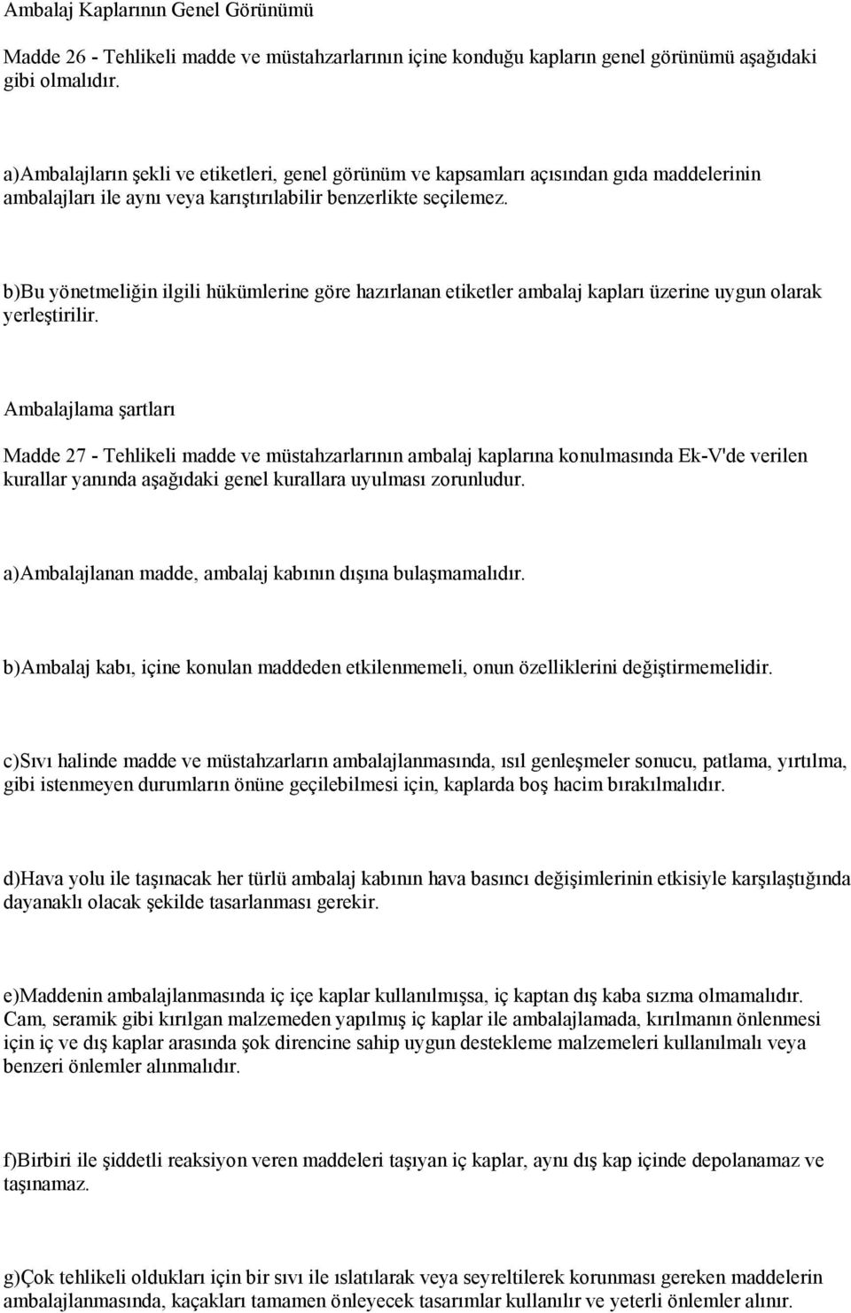 b)bu yönetmeliğin ilgili hükümlerine göre hazırlanan etiketler ambalaj kapları üzerine uygun olarak yerleştirilir.