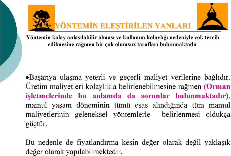 Üretim maliyetleri kolaylıkla belirlenebilmesine rağmen (Orman işletmelerinde bu anlamda da sorunlar bulunmaktadır), mamul yaşam döneminin