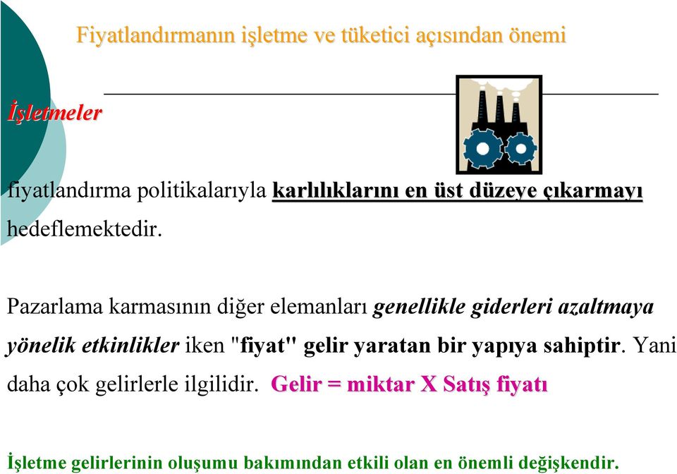 Pazarlama karmasının diğer elemanları genellikle giderleri azaltmaya yönelik etkinlikler iken "fiyat" gelir