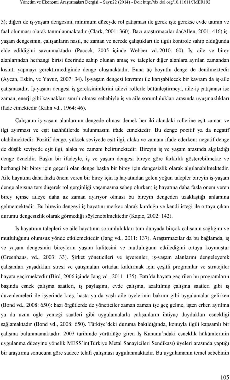 Webber vd.,2010: 60). İş, aile ve birey alanlarından herhangi birisi üzerinde sahip olunan amaç ve talepler diğer alanlara ayrılan zamandan kısıntı yapmayı gerektirmediğinde denge oluşmaktadır.