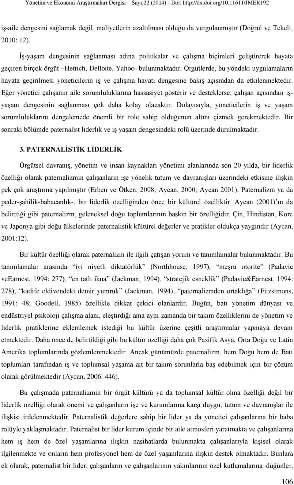 Örgütlerde, bu yöndeki uygulamaların hayata geçirilmesi yöneticilerin iş ve çalışma hayatı dengesine bakış açısından da etkilenmektedir.