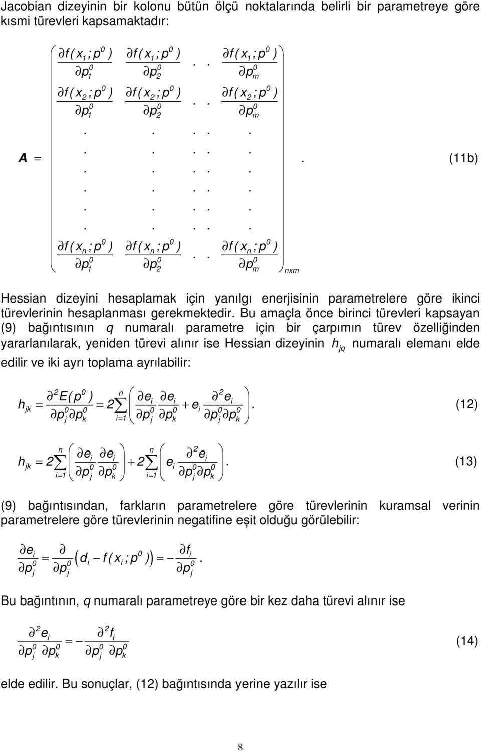 Bu amaçla önce brnc türevler kapsayan (9) bağıntısının q numaralı parametre çn br çarpımın türev özellğnden yararlanılarak, yenden türev alınır se Hessan dzeynn h numaralı elemanı elde edlr ve k ayrı