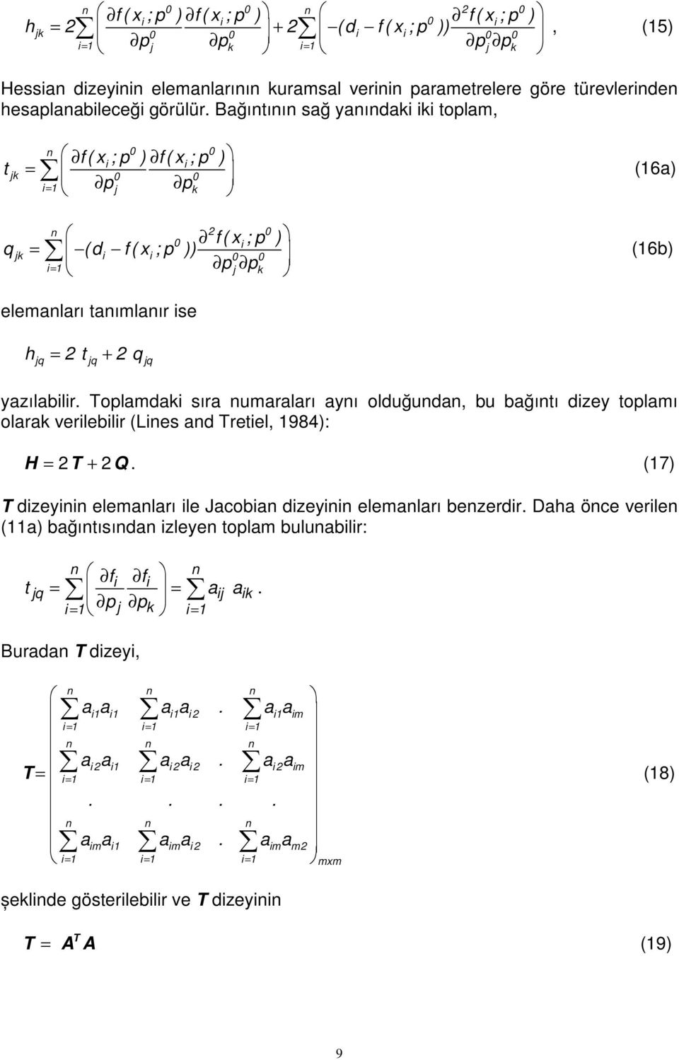 oplamdak sıra numaraları aynı olduğundan, bu bağıntı dzey toplamı olarak verleblr (Lnes and retel, 1984): H = + Q. (17) dzeynn elemanları le Jacoban dzeynn elemanları benzerdr.