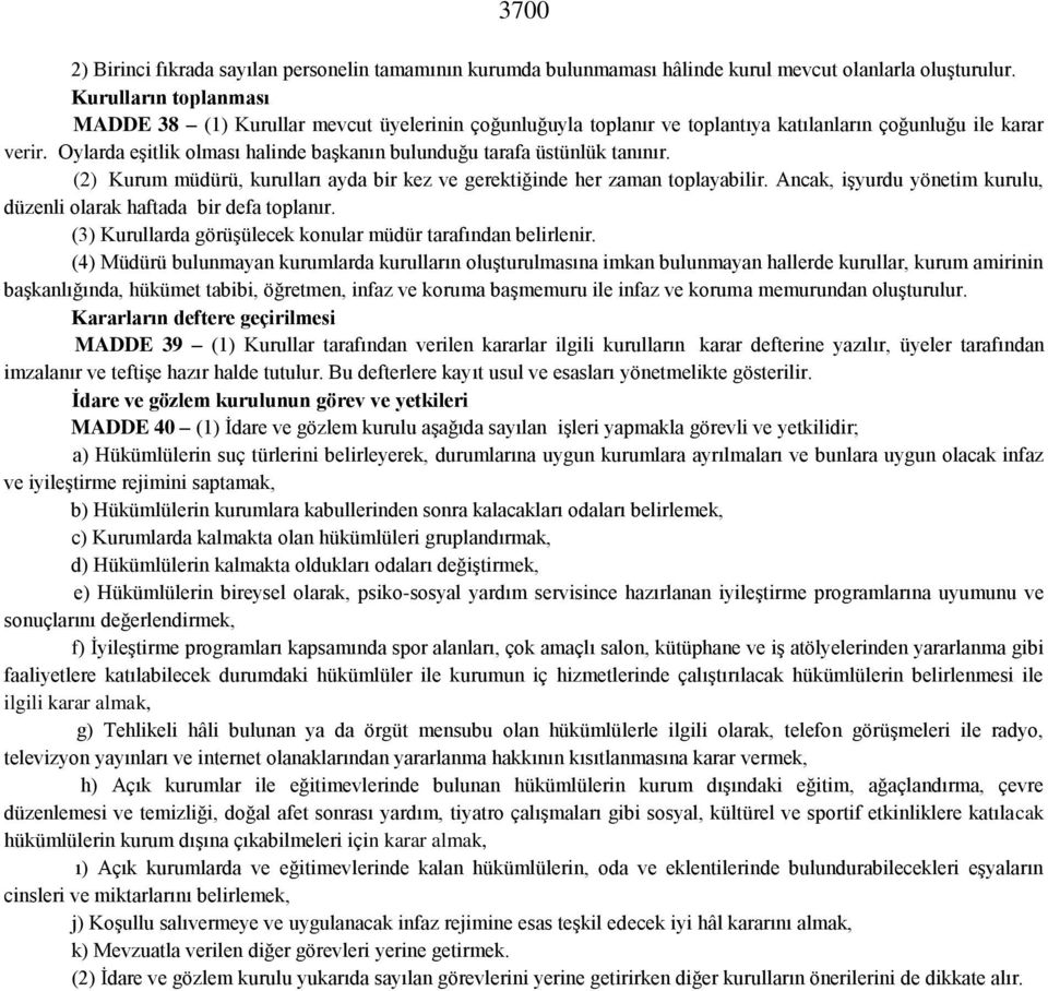 Oylarda eşitlik olması halinde başkanın bulunduğu tarafa üstünlük tanınır. (2) Kurum müdürü, kurulları ayda bir kez ve gerektiğinde her zaman toplayabilir.