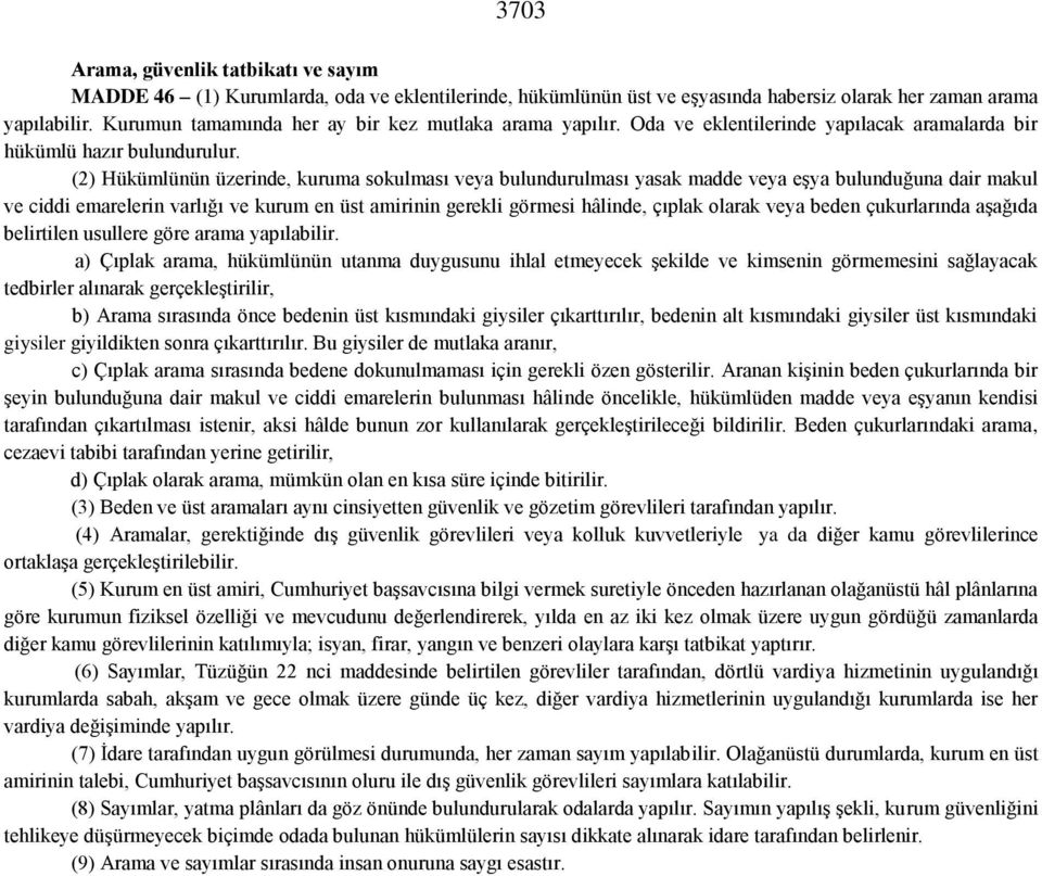 (2) Hükümlünün üzerinde, kuruma sokulması veya bulundurulması yasak madde veya eşya bulunduğuna dair makul ve ciddi emarelerin varlığı ve kurum en üst amirinin gerekli görmesi hâlinde, çıplak olarak