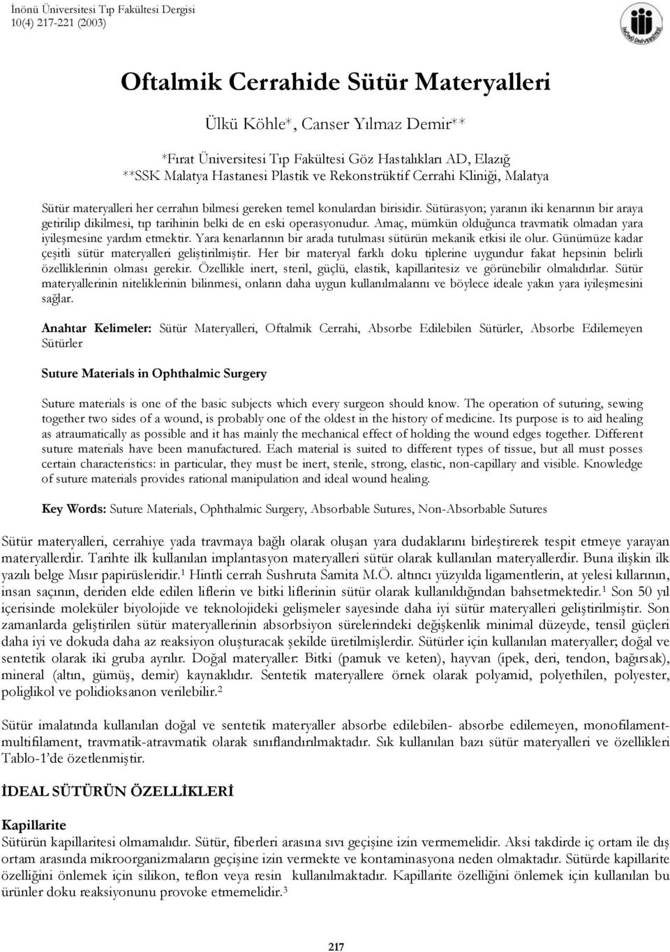 Sütürasyon; yaranın iki kenarının bir araya getirilip dikilmesi, tıp tarihinin belki de en eski operasyonudur. Amaç, mümkün olduğunca travmatik olmadan yara iyileşmesine yardım etmektir.