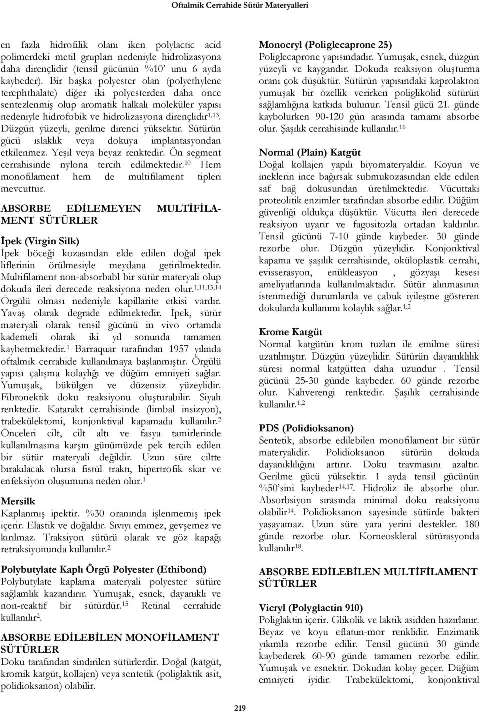 Düzgün yüzeyli, gerilme direnci yüksektir. Sütürün gücü ıslaklık veya dokuya implantasyondan etkilenmez. Yeşil veya beyaz renktedir. Ön segment cerrahisinde nylona tercih edilmektedir.