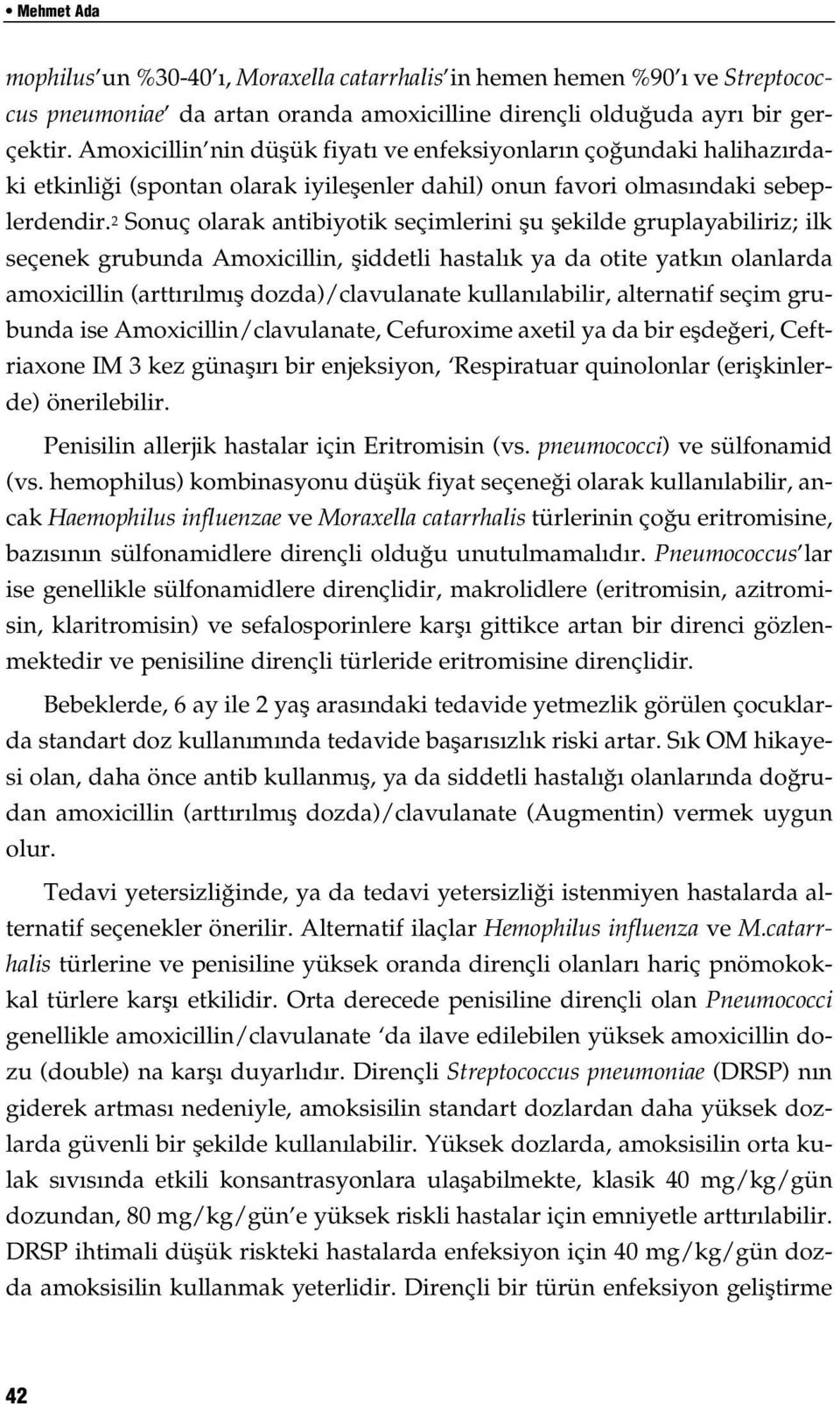 2 Sonuç olarak antibiyotik seçimlerini şu şekilde gruplayabiliriz; ilk seçenek grubunda Amoxicillin, şiddetli hastalık ya da otite yatkın olanlarda amoxicillin (arttırılmış dozda)/clavulanate