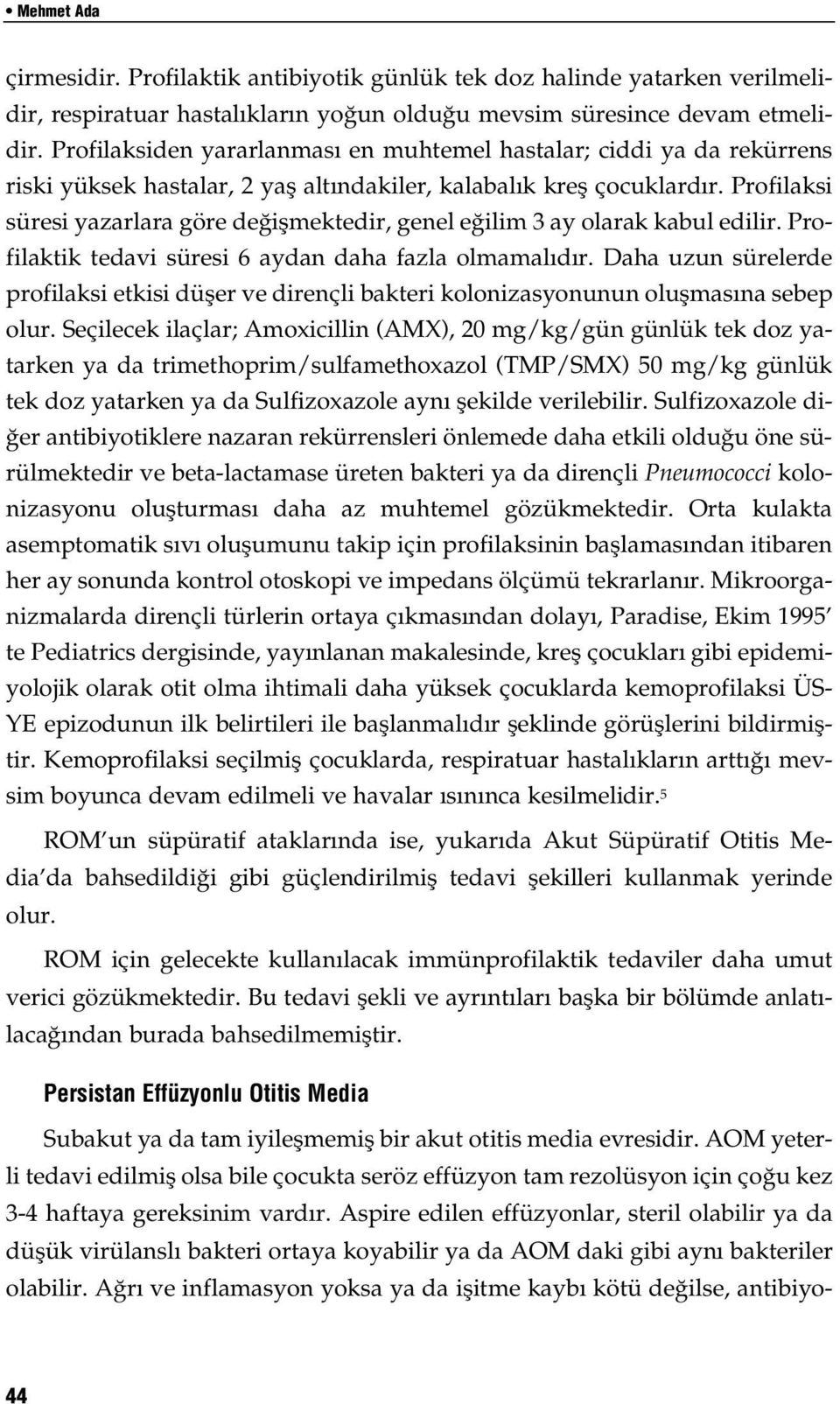 Profilaksi süresi yazarlara göre değişmektedir, genel eğilim 3 ay olarak kabul edilir. Profilaktik tedavi süresi 6 aydan daha fazla olmamalıdır.