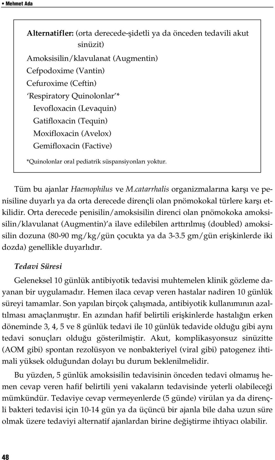 catarrhalis organizmalarına karşı ve penisiline duyarlı ya da orta derecede dirençli olan pnömokokal türlere karşı etkilidir.