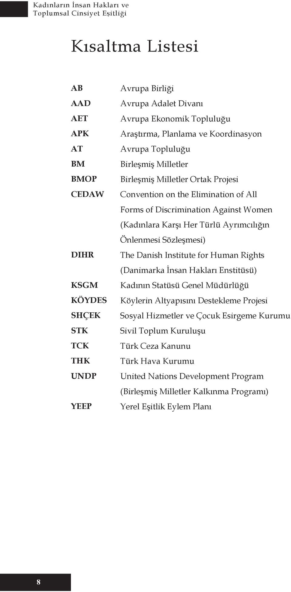 Ayrımcılığın Önlenmesi Sözleşmesi) The Danish Institute for Human Rights (Danimarka İnsan Hakları Enstitüsü) Kadının Statüsü Genel Müdürlüğü Köylerin Altyapısını Destekleme Projesi