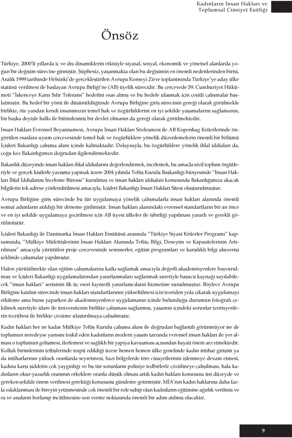 başlayan Avrupa Birliği ne (AB) üyelik sürecidir. Bu çerçevede 59. Cumhuriyet Hükümeti İşkenceye Karşı Sıfır Tolerans hedefini esas almış ve bu hedefe ulaşmak için çeşitli çalışmalar başlatmıştır.