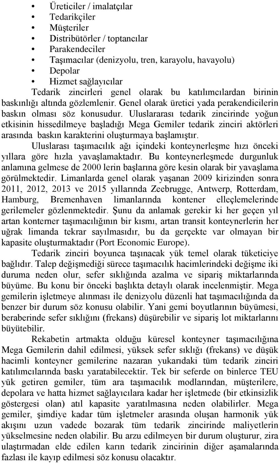 Uluslararası tedarik zincirinde yoğun etkisinin hissedilmeye başladığı Mega Gemiler tedarik zinciri aktörleri arasında baskın karakterini oluşturmaya başlamıştır.