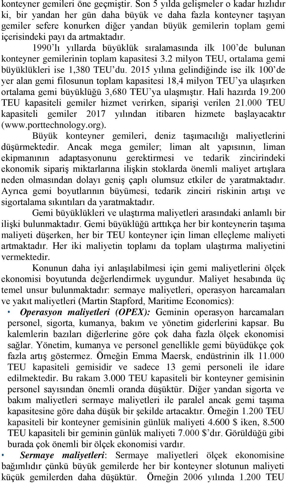 artmaktadır. 1990 lı yıllarda büyüklük sıralamasında ilk 100 de bulunan konteyner gemilerinin toplam kapasitesi 3.2 milyon TEU, ortalama gemi büyüklükleri ise 1,380 TEU du.