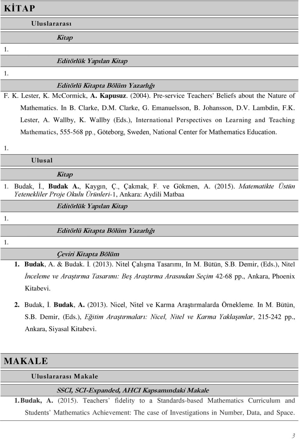 , Göteborg, Sweden, National Center for Mathematics Education. Ulusal Kitap Budak, İ., Budak A., Kaygın, Ç., Çakmak, F. ve Gökmen, A. (015).