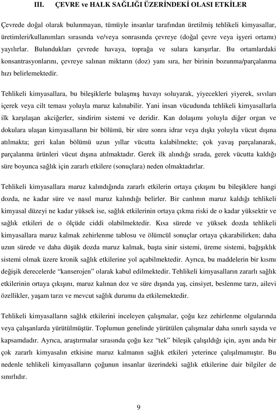 Bu ortamlardaki konsantrasyonlarını, çevreye salınan miktarın (doz) yanı sıra, her birinin bozunma/parçalanma hızı belirlemektedir.