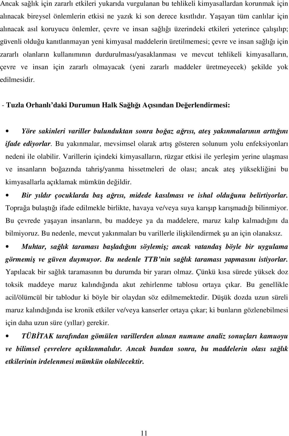 insan sağlığı için zararlı olanların kullanımının durdurulması/yasaklanması ve mevcut tehlikeli kimyasalların, çevre ve insan için zararlı olmayacak (yeni zararlı maddeler üretmeyecek) şekilde yok