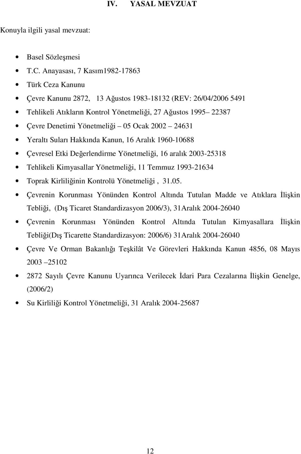 05 Ocak 2002 24631 Yeraltı Suları Hakkında Kanun, 16 Aralık 1960-10688 Çevresel Etki Değerlendirme Yönetmeliği, 16 aralık 2003-25318 Tehlikeli Kimyasallar Yönetmeliği, 11 Temmuz 1993-21634 Toprak