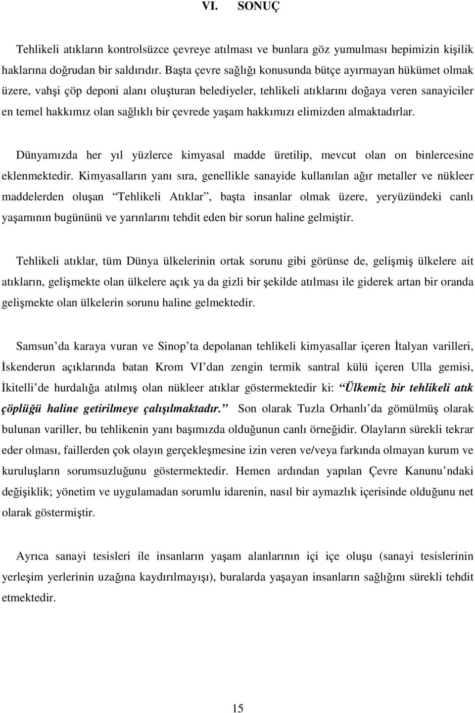 çevrede yaşam hakkımızı elimizden almaktadırlar. Dünyamızda her yıl yüzlerce kimyasal madde üretilip, mevcut olan on binlercesine eklenmektedir.