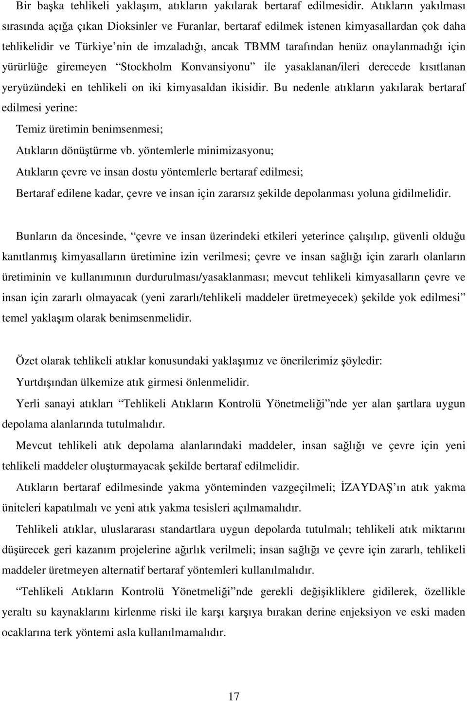 için yürürlüğe giremeyen Stockholm Konvansiyonu ile yasaklanan/ileri derecede kısıtlanan yeryüzündeki en tehlikeli on iki kimyasaldan ikisidir.