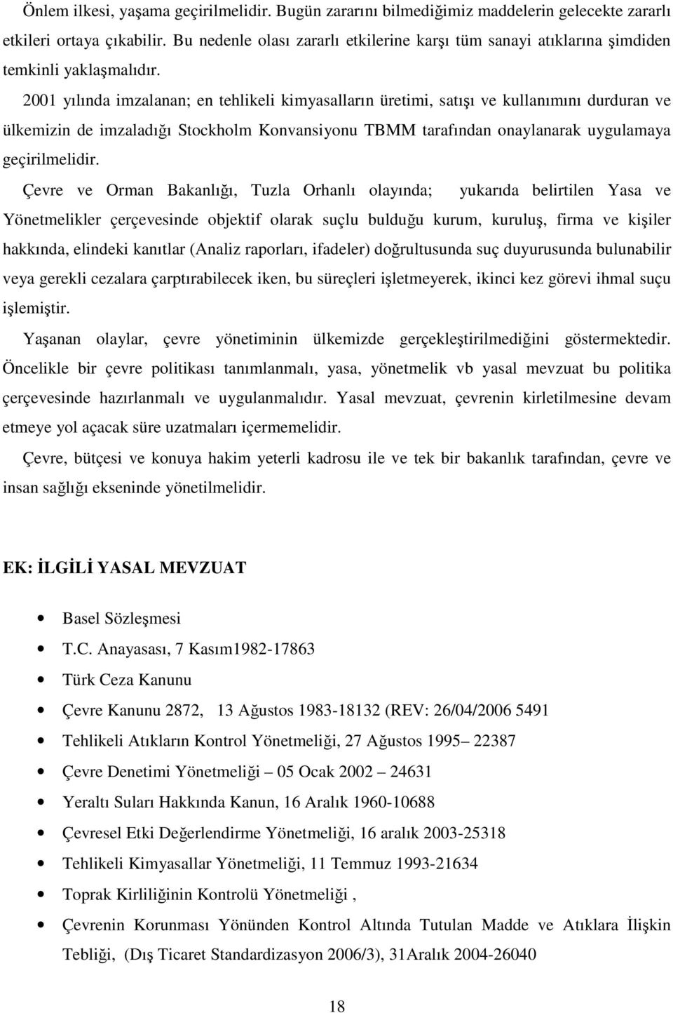 2001 yılında imzalanan; en tehlikeli kimyasalların üretimi, satışı ve kullanımını durduran ve ülkemizin de imzaladığı Stockholm Konvansiyonu TBMM tarafından onaylanarak uygulamaya geçirilmelidir.