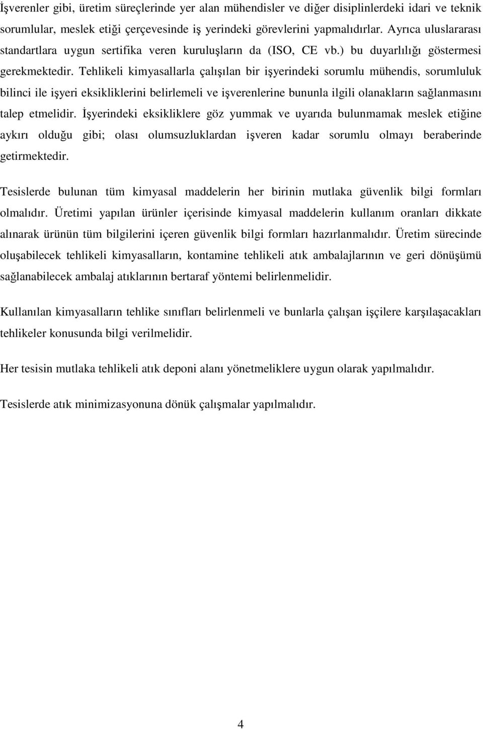 Tehlikeli kimyasallarla çalışılan bir işyerindeki sorumlu mühendis, sorumluluk bilinci ile işyeri eksikliklerini belirlemeli ve işverenlerine bununla ilgili olanakların sağlanmasını talep etmelidir.