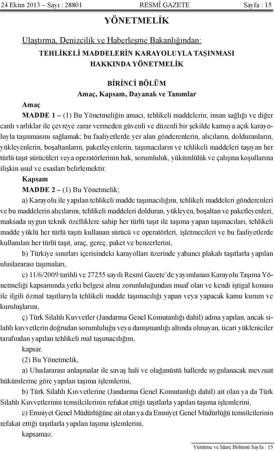 karayoluyla taşınmasını sağlamak; bu faaliyetlerde yer alan gönderenlerin, alıcıların, dolduranların, yükleyenlerin, boşaltanların, paketleyenlerin, taşımacıların ve tehlikeli maddeleri taşıyan her